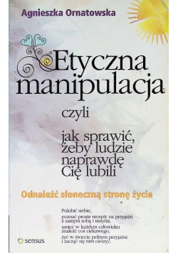 Etyczna manipulacja czyli jak sprawić żeby ludzie naprawdę Cię lubili