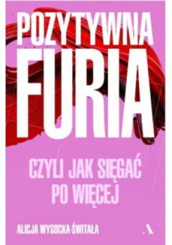 Pozytywna furia. Czyli jak sięgać po więcej