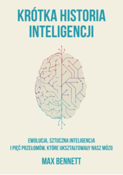 Krótka historia inteligencji ewolucja, sztuczna inteligencja i pięć przełomów, które ukształtowały nasz mózg