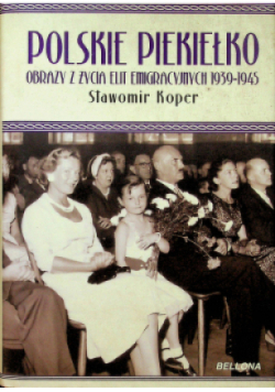 Polskie piekiełko Obrazy z życia elit emigracyjnych 1939 do 1945