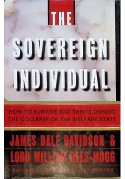 The Sovereign Individual: How to Survive and Thrive During the Collapse of the Welfare State