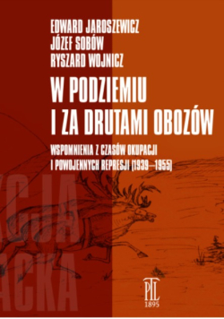 W podziemiu i za drutami obozów wspomnienia z czasów okupacji i powojennych represji (1939-1955)
