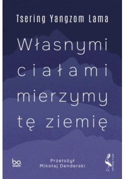 Własnymi ciałami mierzymy tę ziemię
