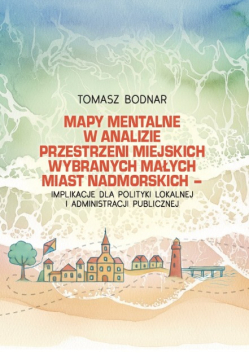 Mapy mentalne w analizie przestrzeni miejskich wybranych małych miast nadmorskich - implikacje dla polityki lokalnej i administracji publicznej