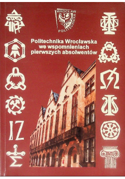 Politechnika Wrocławska we wspomnieniach pierwszych absolwentów