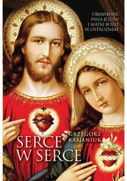 Serce w serce. Objawienie Pana Jezusa i Matki Bożej w Ostrożnem