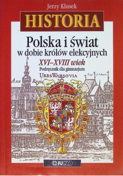 Historia. Polska i świat w dobie królów elekcyjnych XVI-XVIII wiek
