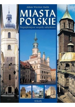 Miasta polskie najpiękniejsze zespoły zabytkowe