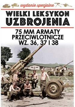 Wielki Leksykon Uzbrojenia Tom 8  75 mm Armaty przeciwlotnicze WZ 36 37 i 38