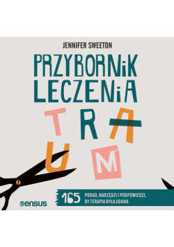 Przybornik leczenia traum. 165 porad, narzędzi i podpowiedzi, by terapia była udana