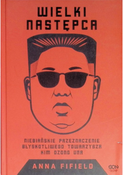 Wielki Następca Niebiańskie przeznaczenie błyskotliwego towarzysza Kim Dzong Una