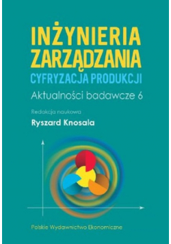 Inżynieria zarządzania. Cyfryzacja produkcji. Aktualności badawcze 6