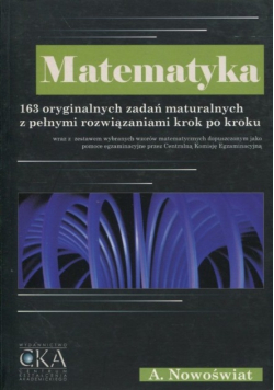 Matematyka 163 oryginalnych zadań maturalnych z pełnymi rozwiązaniami krok po kroku