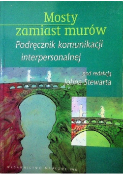 Mosty zamiast murów Podręcznik komunikacji interpersonalnej
