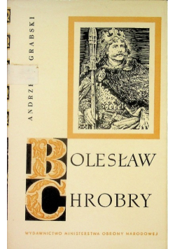 Bolesław Chrobry. Zarys dziejów politycznych i wojskowych