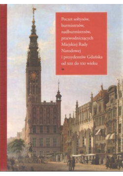 Poczet sołtysów burmistrzów nadburmistrzów przewodniczących Miejskiej Rady Narodowej i prezydentów Gdańska od XIII do XXI wieku