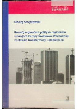 Rozwój regionów i polityka regionalna w krajach Europy Środkowo-Wschodniej w okresie transformacji i globalizacji