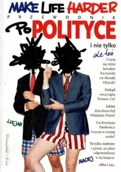 Make Life Harder Przewodnik po polityce i nie tylko ale też