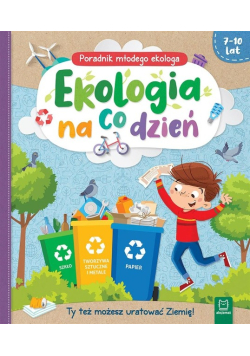Poradnik małego ekologa 7-10 lat Ekologia na co dzień
