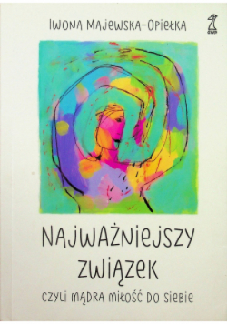 Najważniejszy związek czyli mądra miłość do siebie