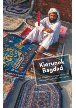 Kierunek Bagdad Jak zostałem włóczęgą terrorystą i szpiegiem na Bliskim Wschodzie