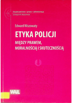 Etyka Policji Między prawem, moralnością i skutecznością