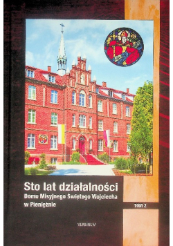 Sto lat działalności Domu Misyjnego Świętego Wojciecha w Pieniężnie Tom 2