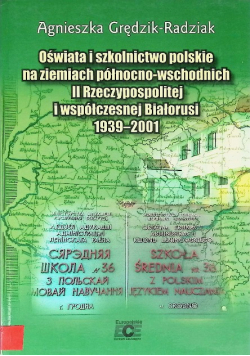 Oświata i szkolnictwo polskie na ziemiach północno wschodnich II Rzeczypospolitej i współczesnej Białorusi
