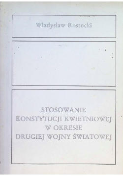 Stosowanie Konstytucji Kwietniowej w okresie drugiej wojny światowej