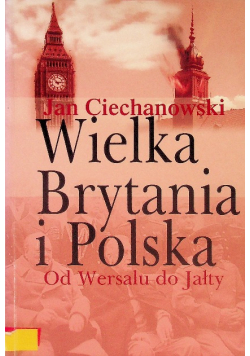 Wielka Brytania i Polska Od Wersalu do Jałty