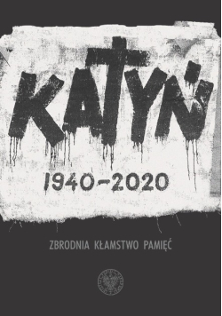 Katyń 1940 - 2020 zbrodnia kłamstwo pamięć