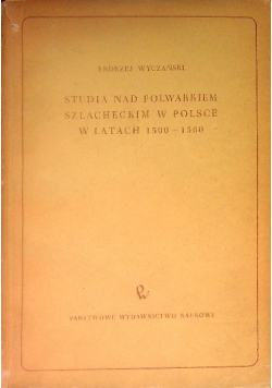 Studia nad folwarkiem szlacheckim w Polsce w latach 1500 - 1580
