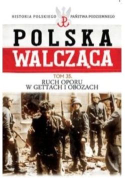 Polska walcząca Tom 35 Ruch oporu w gettach i obozach