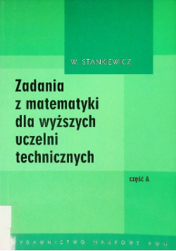 Zadania z matematyki dla wyższych uczelni technicznych część A