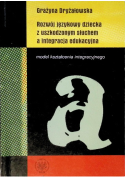 Rozwój językowy dziecka z uszkodzonym słuchem a integracja edukacyjna