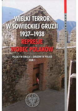 Wielki terror w sowieckiej Gruzji 1937 1938 Represje wobec Polaków Tom 1