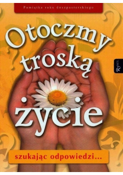Otoczmy troską życie Szukając odpowiedzi