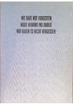 1939 – 1945 We Have Not Forgotten