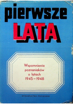 Pierwsze lata Wspomnienia poznaniaków o latach 1945-1948