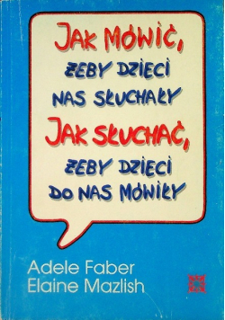 Jak mówić żeby dzieci nas słuchały Jak słuchać żeby dzieci do nas mówiły
