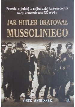 Jak Hitler uratował Mussoliniego