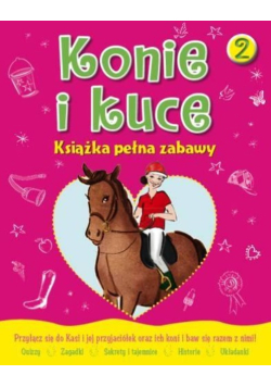 Konie i Kuce. Książka pełna zabaw Tom 2
