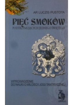 Pięć smoków podtrzymujących jednego świętego wprowadzenie do nauki o miłości i jogi tantrycznej