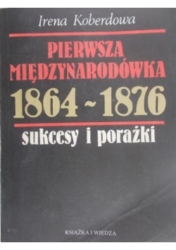 Pierwsza międzynarodówka 1864 - 1876 sukcesy i porażki