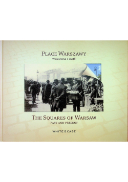 Place Warszawy wczoraj i dziś The squares of Warsaw past and present