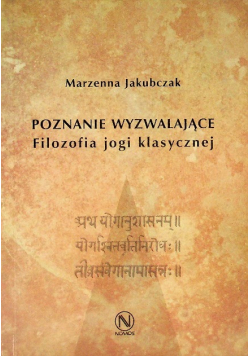 Poznanie wyzwalające Filozofia jogi klasycznej