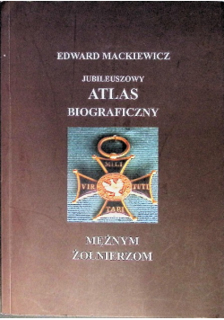 Jubileuszowy Atlas Biograficzny Mężnym Żołnierzom