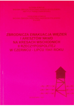 Zbrodnicza ewakuacja więzień i aresztów NKWD na kresach wschodnich II rzeczypospolitej w czerwcu- lipcu 1941 roku