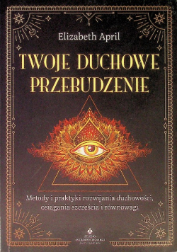 Twoje duchowe przebudzenie metody i praktyki rozwijania duchowości, osiągania szczęścia i równowagi