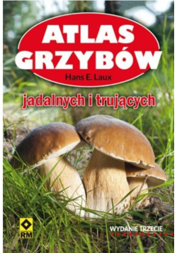 Atlas grzybów. Jadalnych i trujących Wyd. III